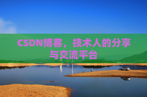 CSDN博客，技术人的分享与交流平台